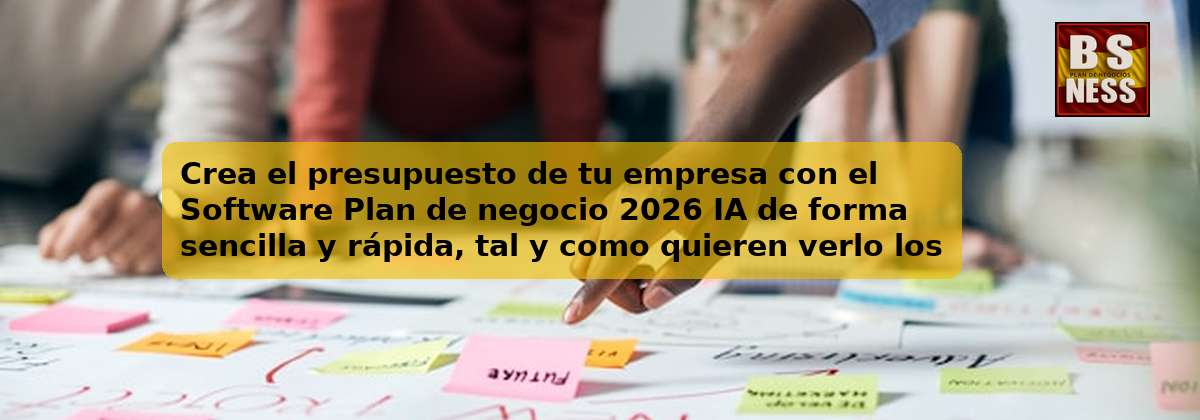 Crea el presupuesto de tu empresa con el Software Plan de negocio 2026 IA de forma sencilla y rápida, tal y como quieren verlo los bancos.
