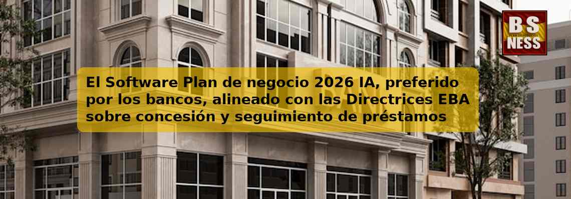 El Software Plan de negocio 2026 IA, preferido por los bancos, alineado con las Directrices EBA sobre concesión y seguimiento de préstamos (EBA/GL/2020/06) y con análisis de DSCR.