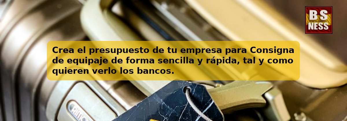 Crea el presupuesto de tu empresa para Consigna de equipaje de forma sencilla y rápida, tal y como quieren verlo los bancos.
