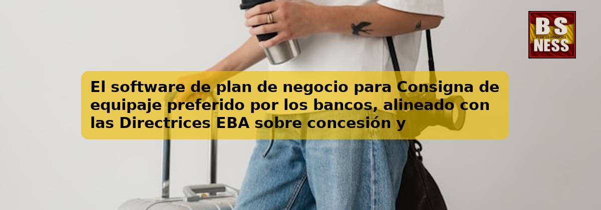 El software de plan de negocio para Consigna de equipaje preferido por los bancos, alineado con las Directrices EBA sobre concesión y seguimiento de préstamos (EBA/GL/2020/06) y con análisis de DSCR.