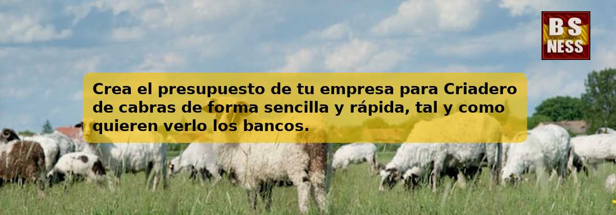 Crea el presupuesto de tu empresa para Criadero de cabras de forma sencilla y rápida, tal y como quieren verlo los bancos.
