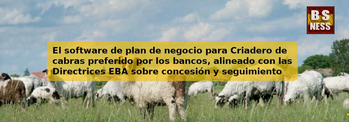 El software de plan de negocio para Criadero de cabras preferido por los bancos, alineado con las Directrices EBA sobre concesión y seguimiento de préstamos (EBA/GL/2020/06) y con análisis de DSCR.