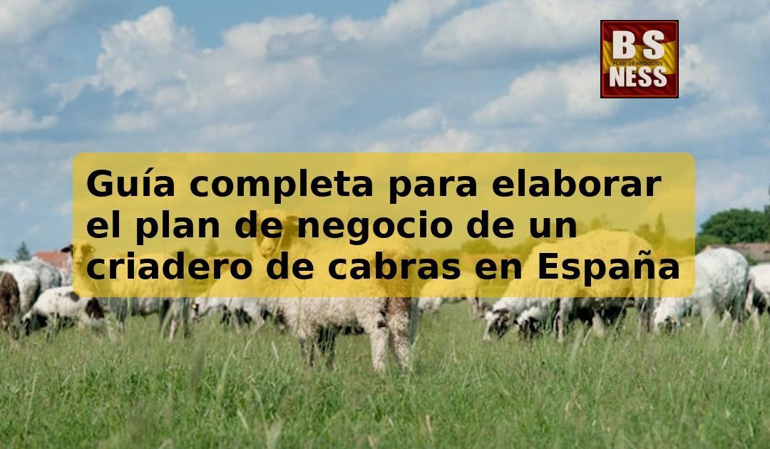 Guía completa para elaborar el plan de negocio de un criadero de cabras en España