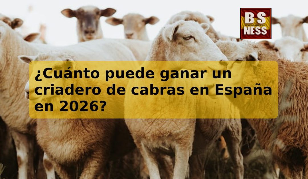 ¿Cuánto puede ganar un criadero de cabras en España en 2026?