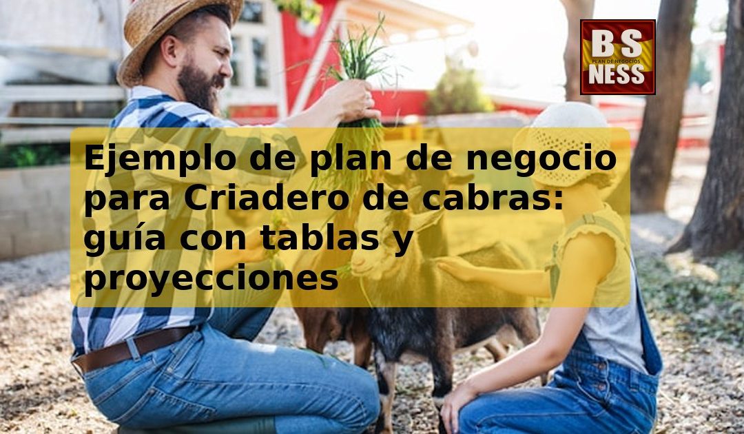 Ejemplo de plan de negocio para Criadero de cabras: guía con tablas y proyecciones