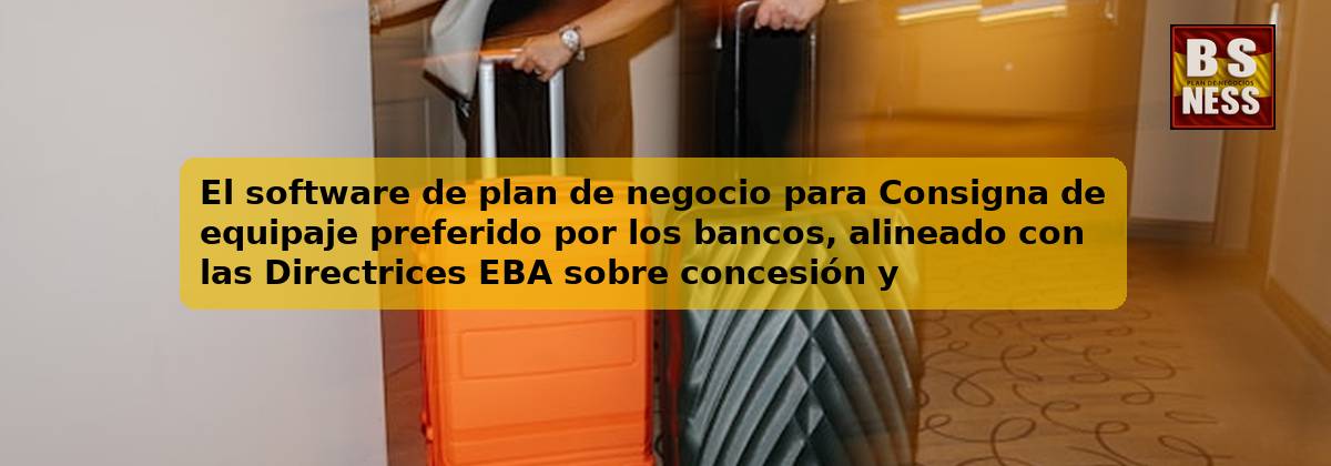 El software de plan de negocio para Consigna de equipaje preferido por los bancos, alineado con las Directrices EBA sobre concesión y seguimiento de préstamos (EBA/GL/2020/06) y con análisis de DSCR.