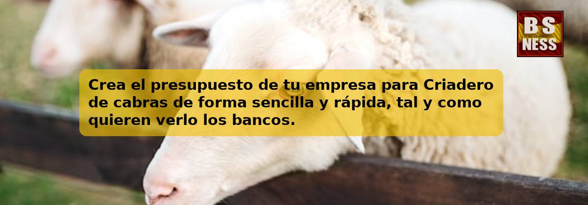 Crea el presupuesto de tu empresa para Criadero de cabras de forma sencilla y rápida, tal y como quieren verlo los bancos.