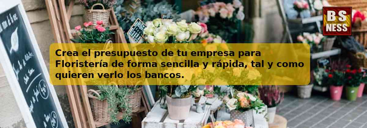 Crea el presupuesto de tu empresa para Floristería de forma sencilla y rápida, tal y como quieren verlo los bancos.