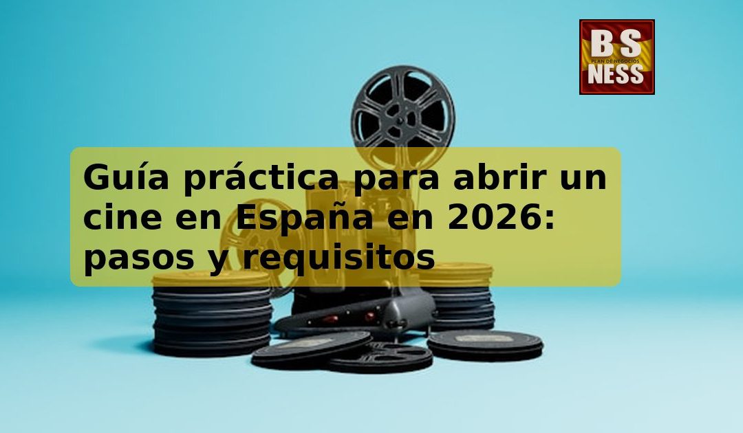Guía práctica para abrir un cine en España en 2026: pasos y requisitos