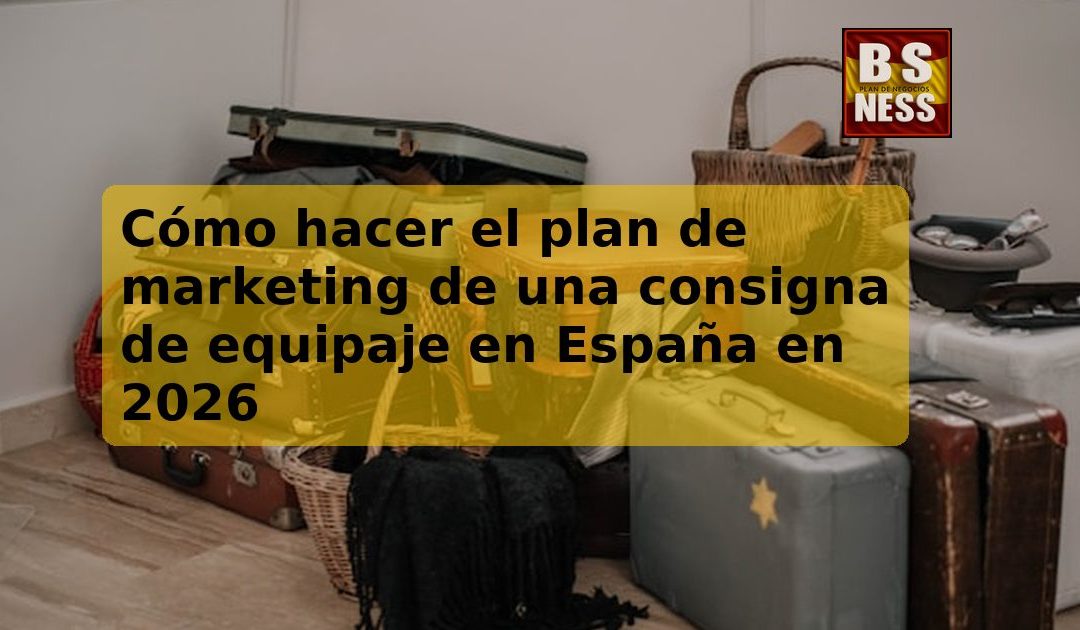 Cómo hacer el plan de marketing de una consigna de equipaje en España en 2026