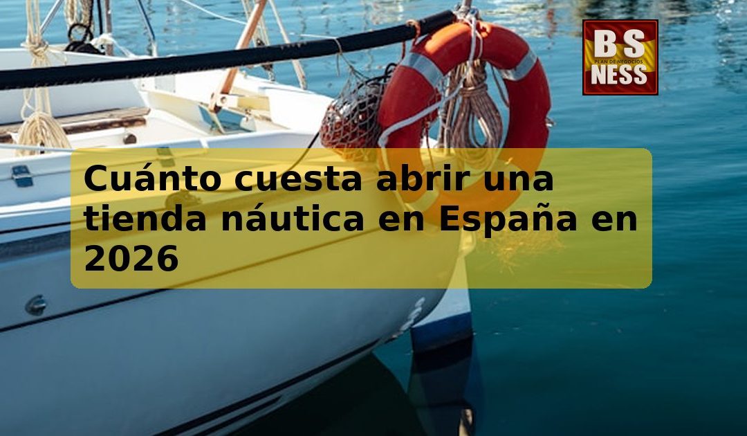 Cuánto cuesta abrir una tienda náutica en España en 2026