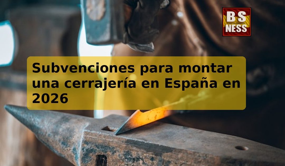 Subvenciones para montar una cerrajería en España en 2026