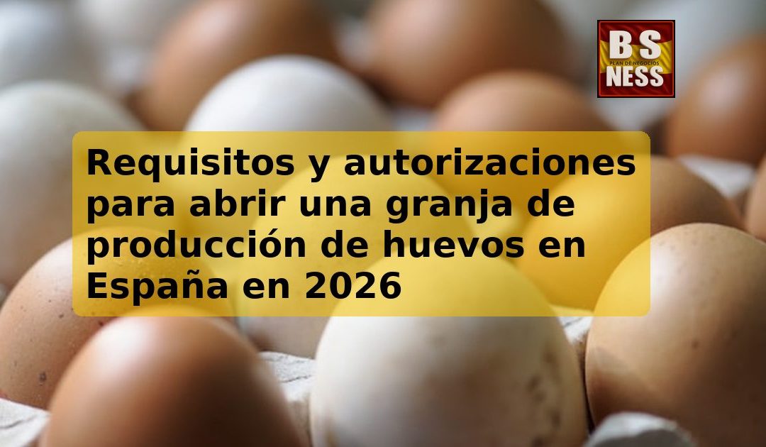 Requisitos y autorizaciones para abrir una granja de producción de huevos en España en 2026