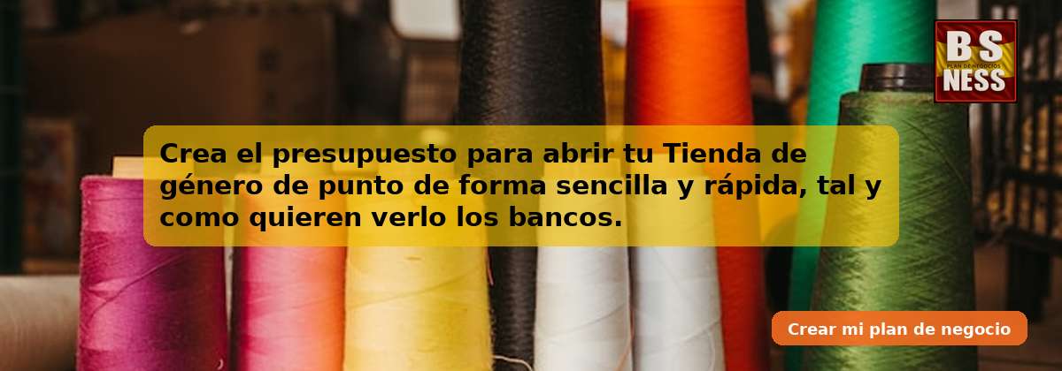 Crea el presupuesto para abrir tu Tienda de género de punto de forma sencilla y rápida, tal y como quieren verlo los bancos.