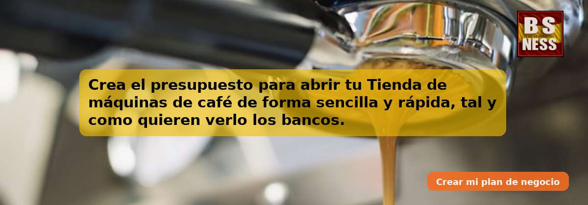Crea el presupuesto para abrir tu Tienda de máquinas de café de forma sencilla y rápida, tal y como quieren verlo los bancos.
